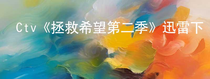 安永玉的網絡影視資源,Ctv《拯救希望第二季》迅雷下載/在線觀看/百度云-魔幻/科幻-美劇天堂